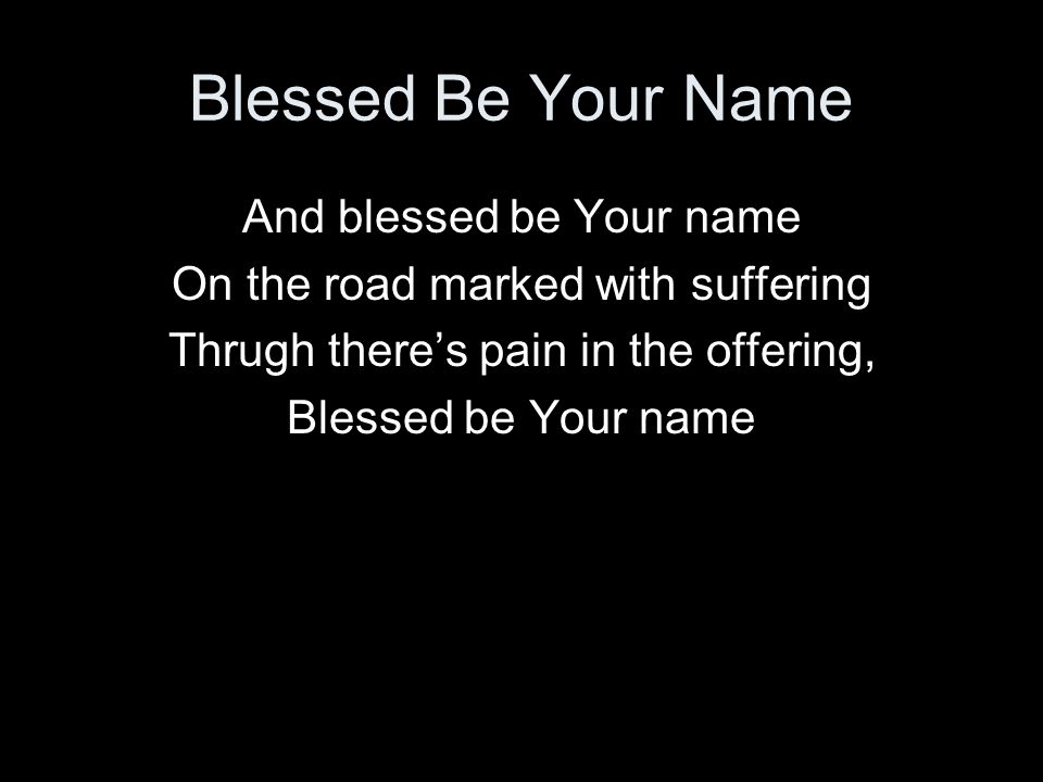 Blessed Be Your Name And blessed be Your name