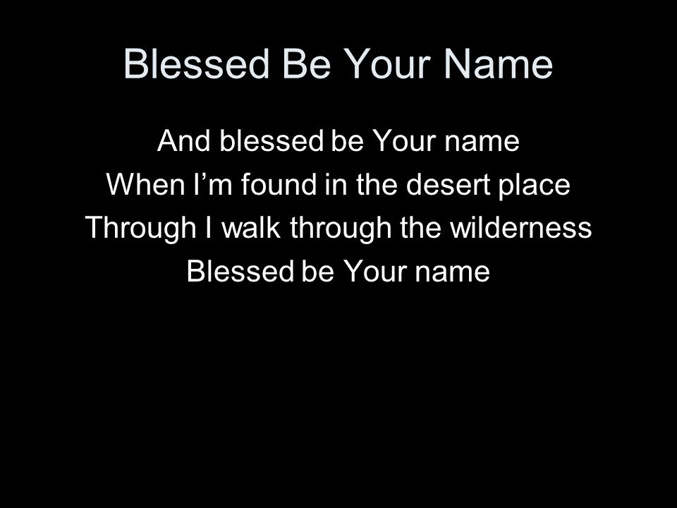 Blessed Be Your Name And blessed be Your name