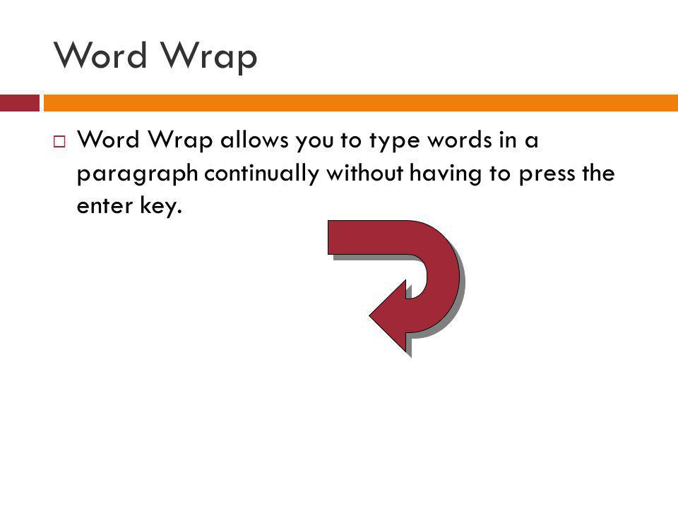 Word Wrap Word Wrap allows you to type words in a paragraph continually without having to press the enter key.