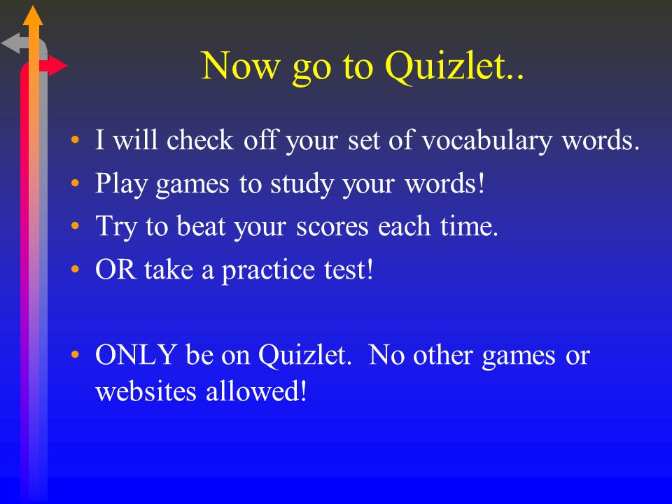 Now go to Quizlet.. I will check off your set of vocabulary words.