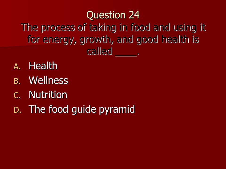 Question 24 The process of taking in food and using it for energy, growth, and good health is called ____.