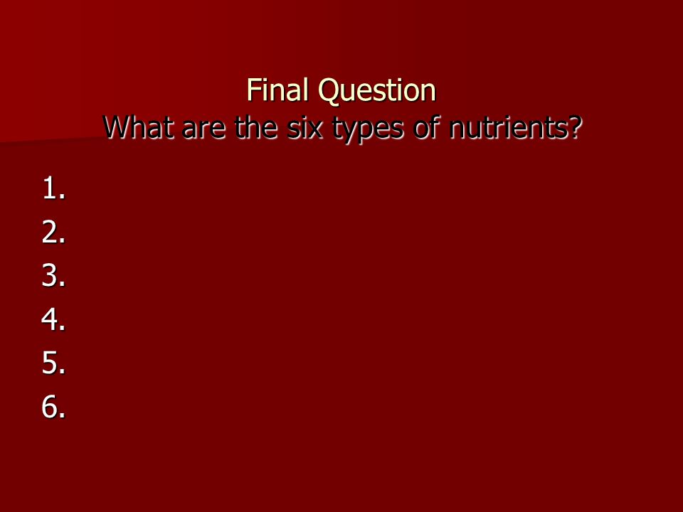 Final Question What are the six types of nutrients