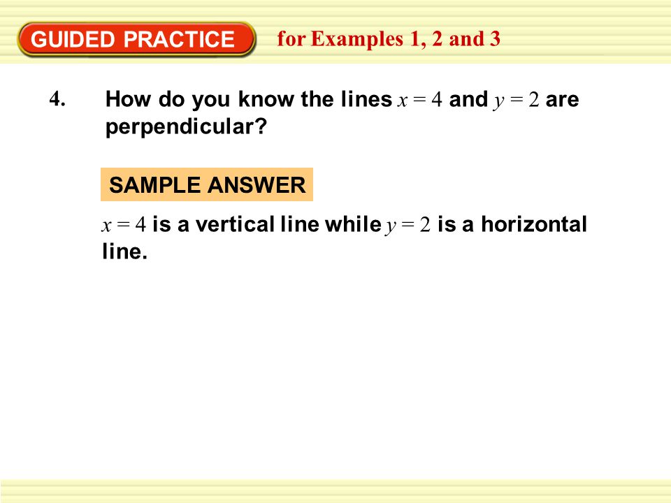 GUIDED PRACTICE for Examples 1, 2 and 3. How do you know the lines x = 4 and y = 2 are perpendicular