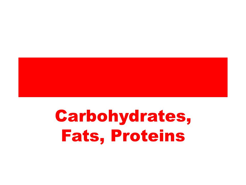 Carbohydrates, Fats, Proteins