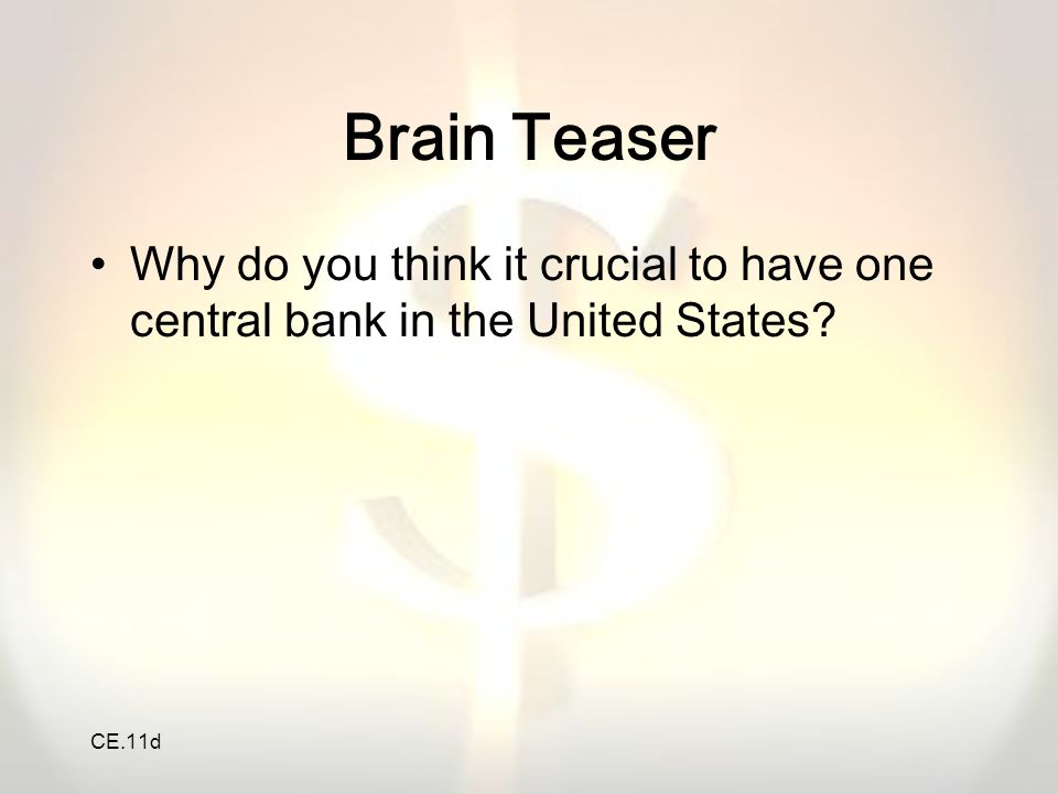 Brain Teaser Why do you think it crucial to have one central bank in the United States CE.11d