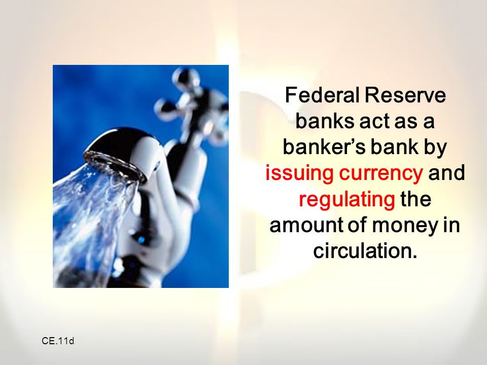 Federal Reserve banks act as a banker’s bank by issuing currency and regulating the amount of money in circulation.