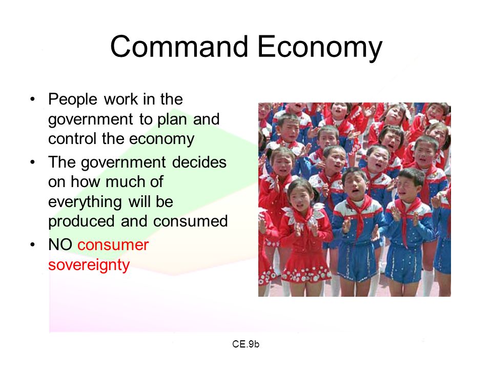 Command Economy People work in the government to plan and control the economy.