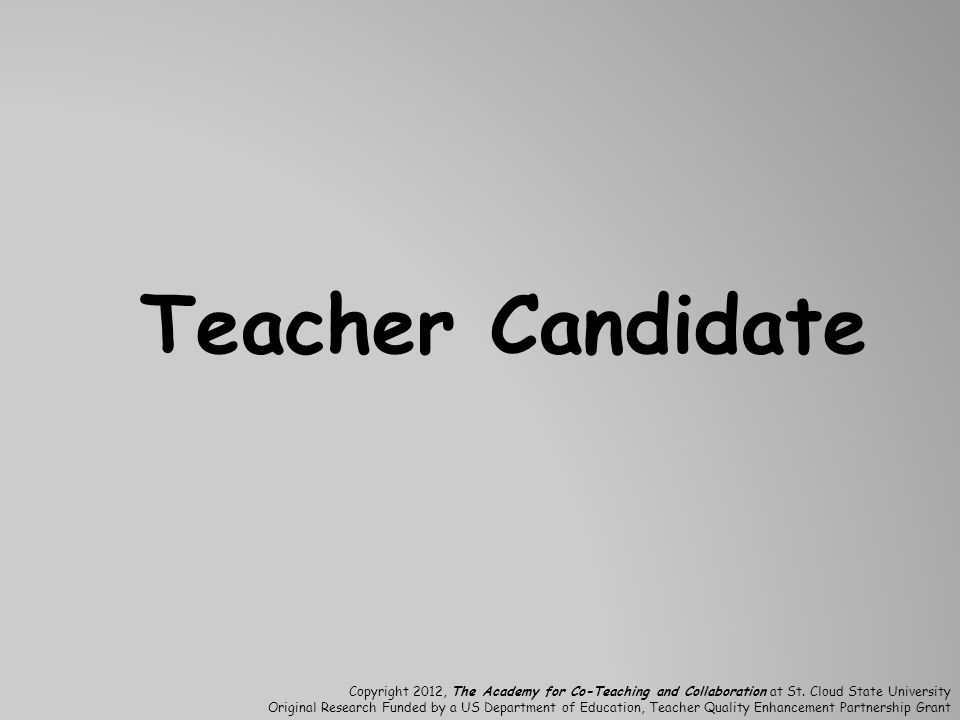 Teacher Candidate Copyright 2012, The Academy for Co-Teaching and Collaboration at St. Cloud State University.