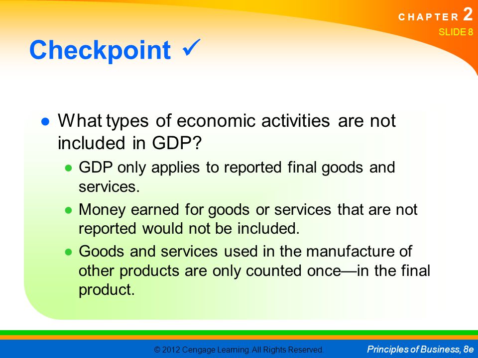 Checkpoint  What types of economic activities are not included in GDP GDP only applies to reported final goods and services.