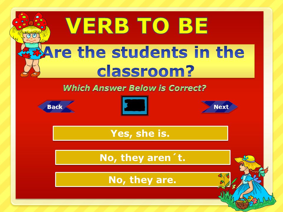 VERB TO BE Are the students in the classroom