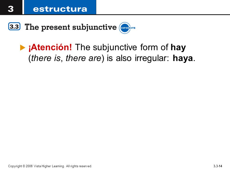 ¡Atención! The subjunctive form of hay (there is, there are) is also irregular: haya.