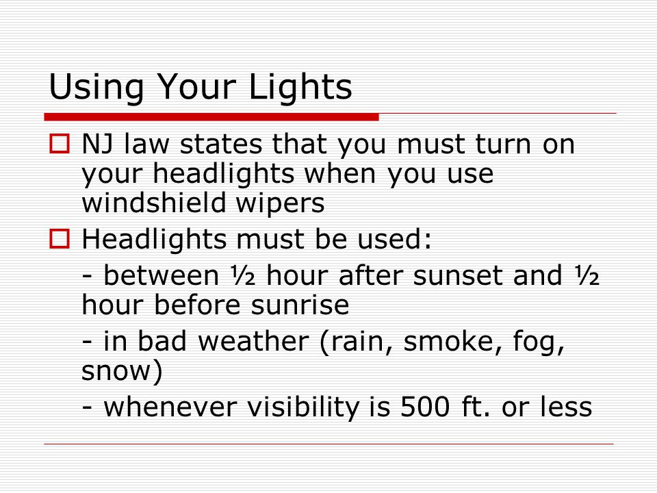 Using Your Lights NJ law states that you must turn on your headlights when you use windshield wipers.
