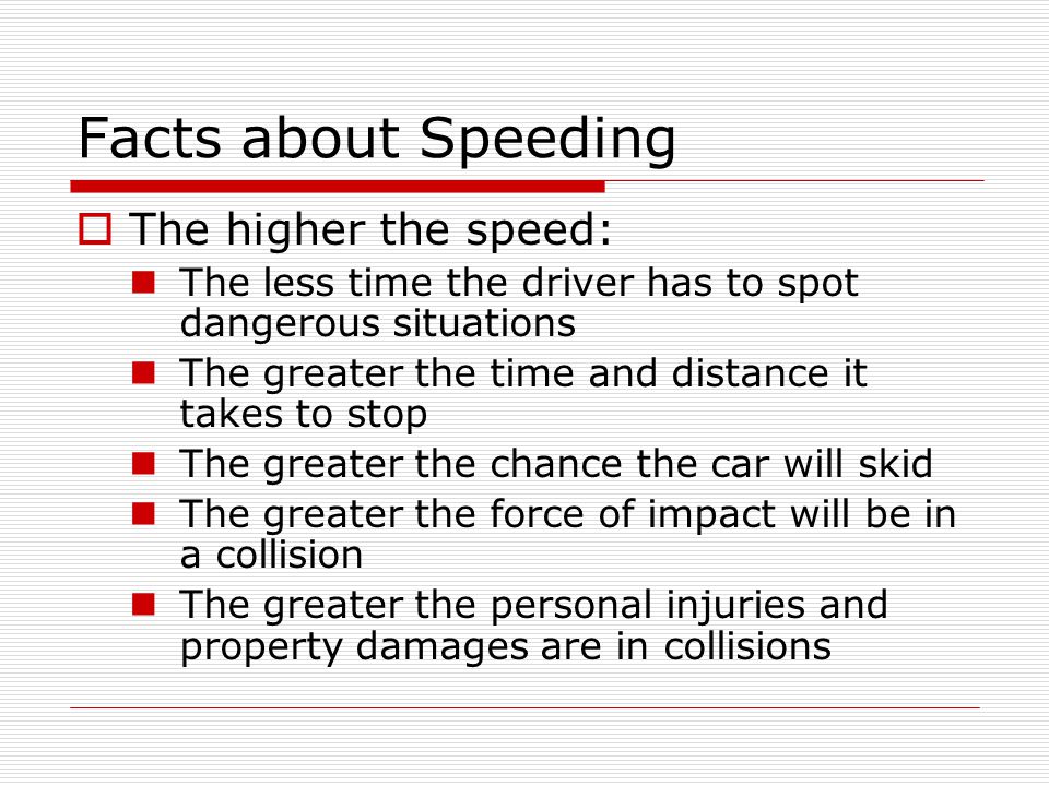 Facts about Speeding The higher the speed: