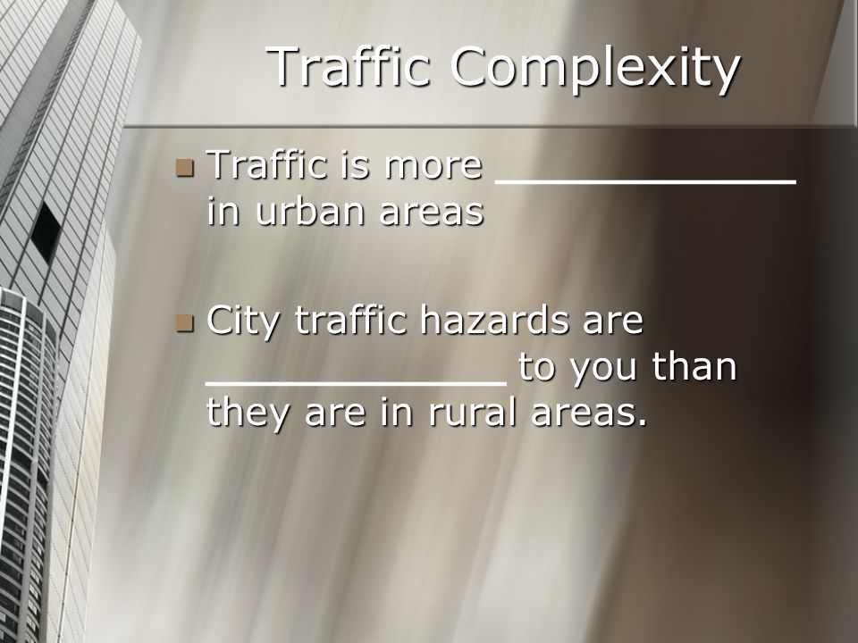 Traffic Complexity Traffic is more ___________ in urban areas