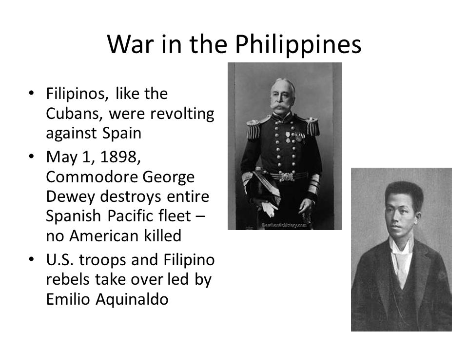 War in the Philippines Filipinos, like the Cubans, were revolting against Spain.
