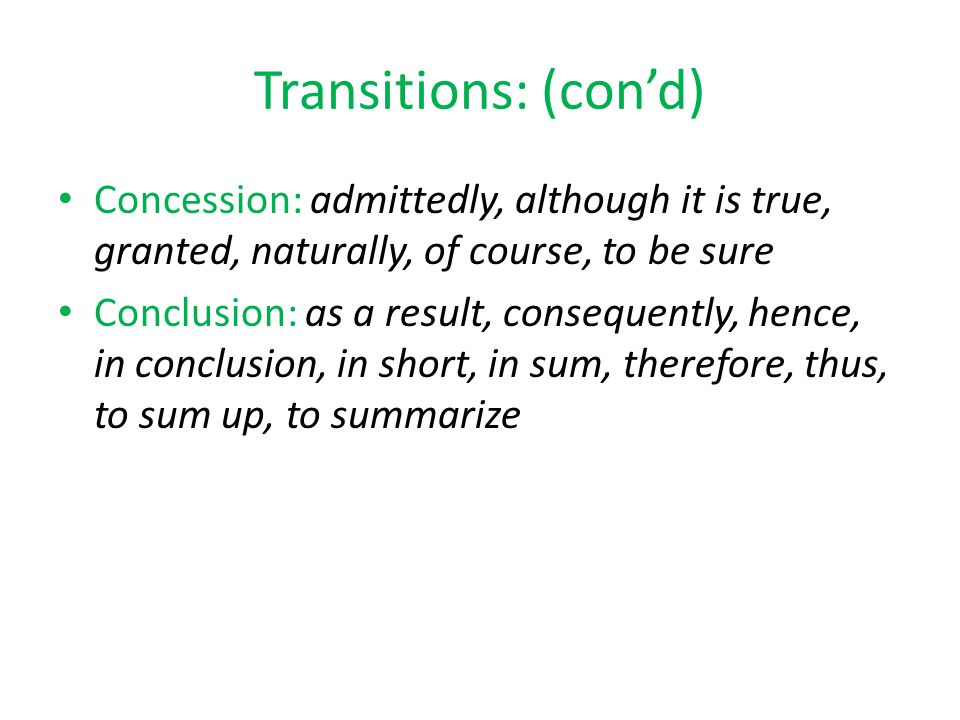 Transitions: (con’d) Concession: admittedly, although it is true, granted, naturally, of course, to be sure.