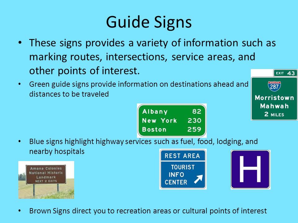 Guide Signs These signs provides a variety of information such as marking routes, intersections, service areas, and other points of interest.