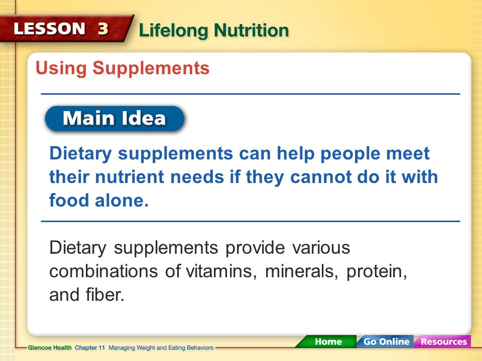 Using Supplements Dietary supplements can help people meet their nutrient needs if they cannot do it with food alone.