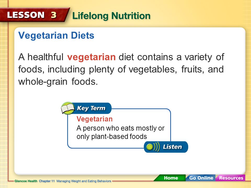 Vegetarian Diets A healthful vegetarian diet contains a variety of foods, including plenty of vegetables, fruits, and whole-grain foods.