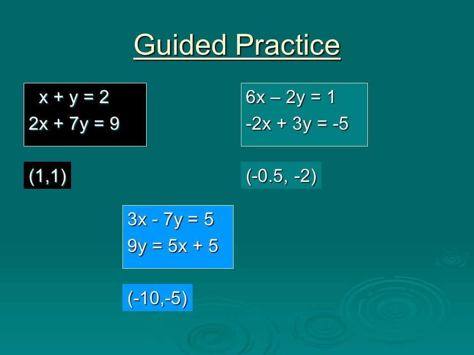 Guided Practice x + y = 2 2x + 7y = 9 6x – 2y = 1 -2x + 3y = -5 (1,1)