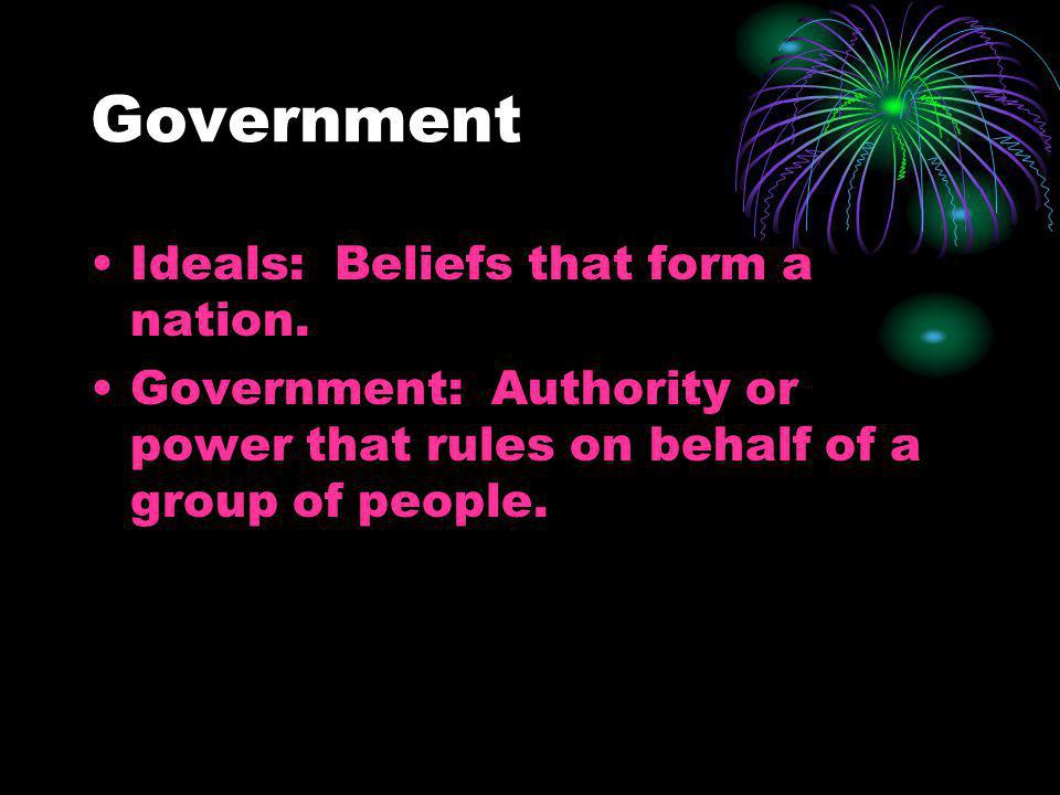 Government Ideals: Beliefs that form a nation.