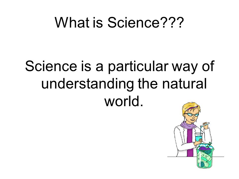 Science is a particular way of understanding the natural world.