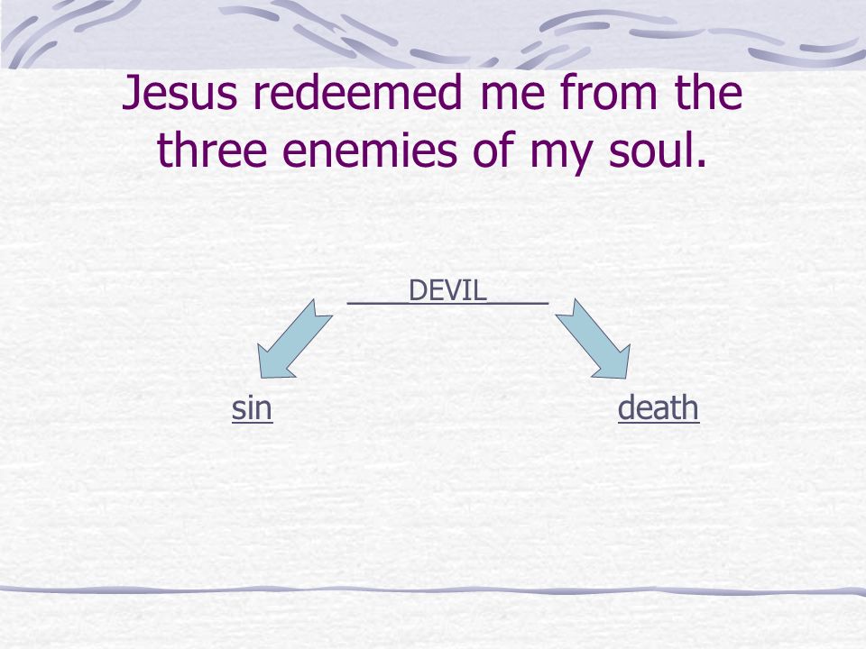 Jesus redeemed me from the three enemies of my soul.