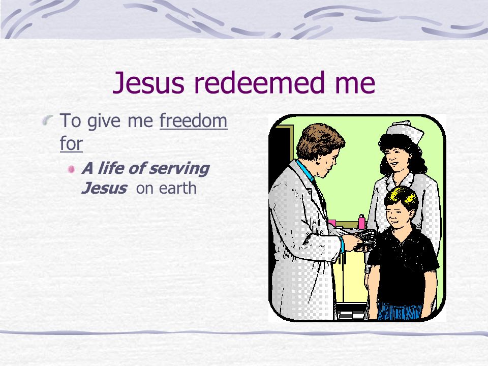 Jesus redeemed me To give me freedom for