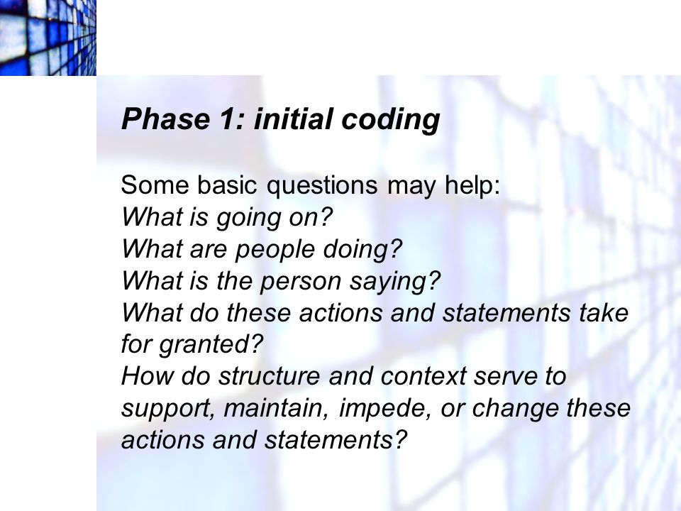 Phase 1: initial coding Some basic questions may help: