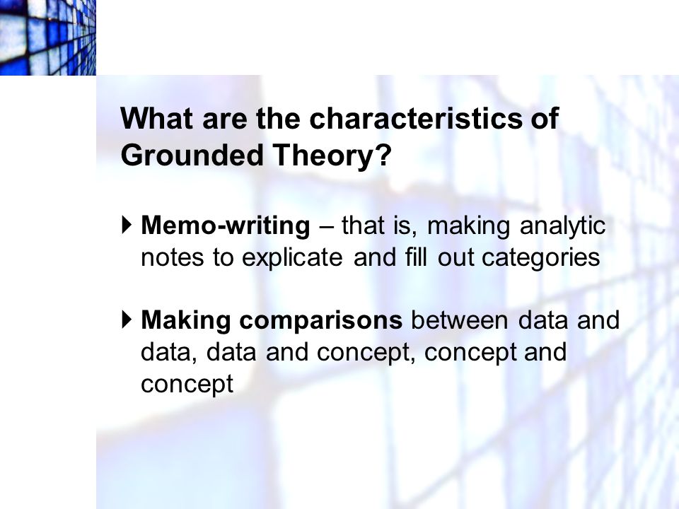 What are the characteristics of Grounded Theory