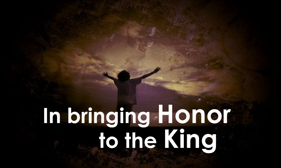 In bringing Honor to the King