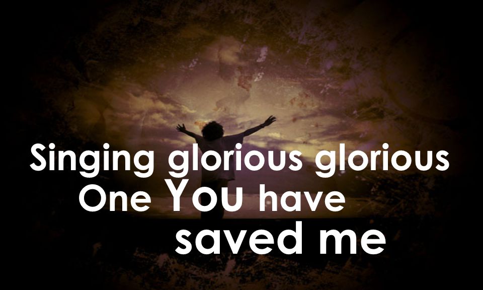 Singing glorious glorious One You have