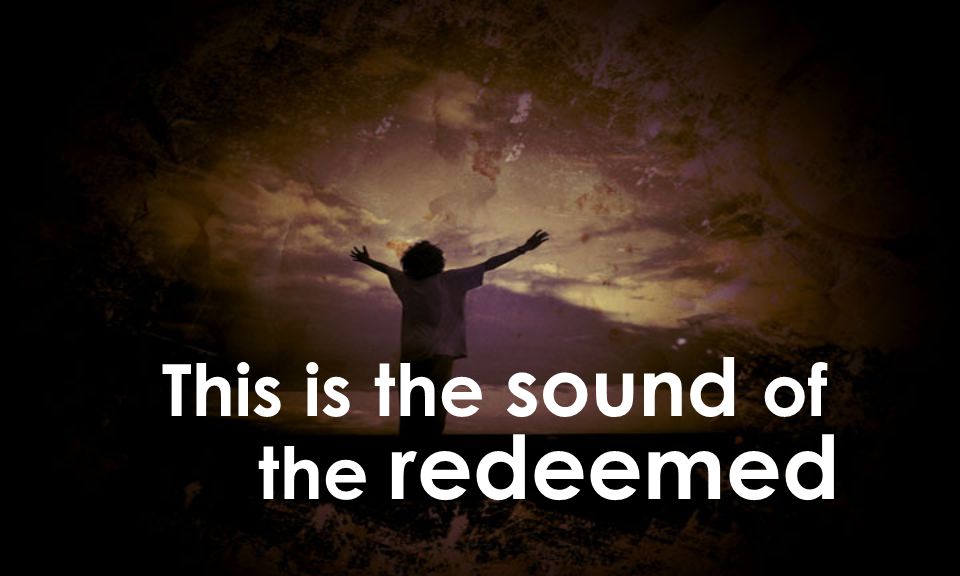This is the sound of the redeemed