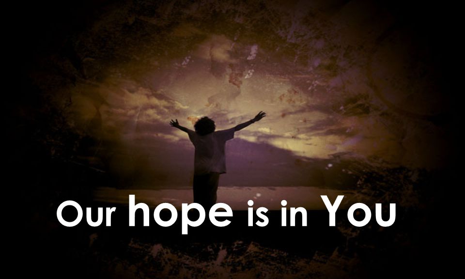 Our hope is in You