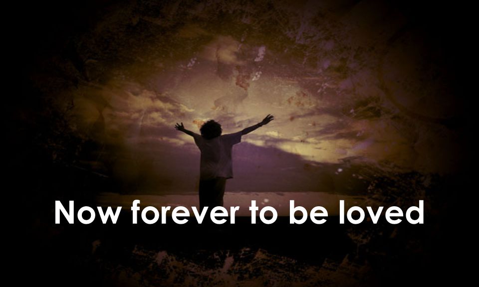 Now forever to be loved