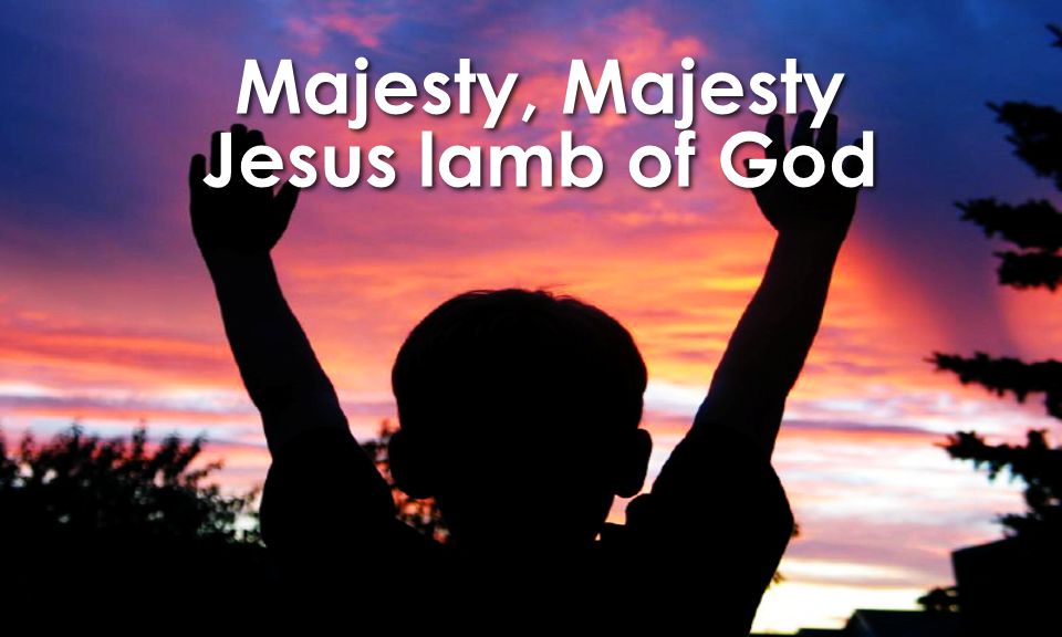 Majesty, Majesty Jesus lamb of God