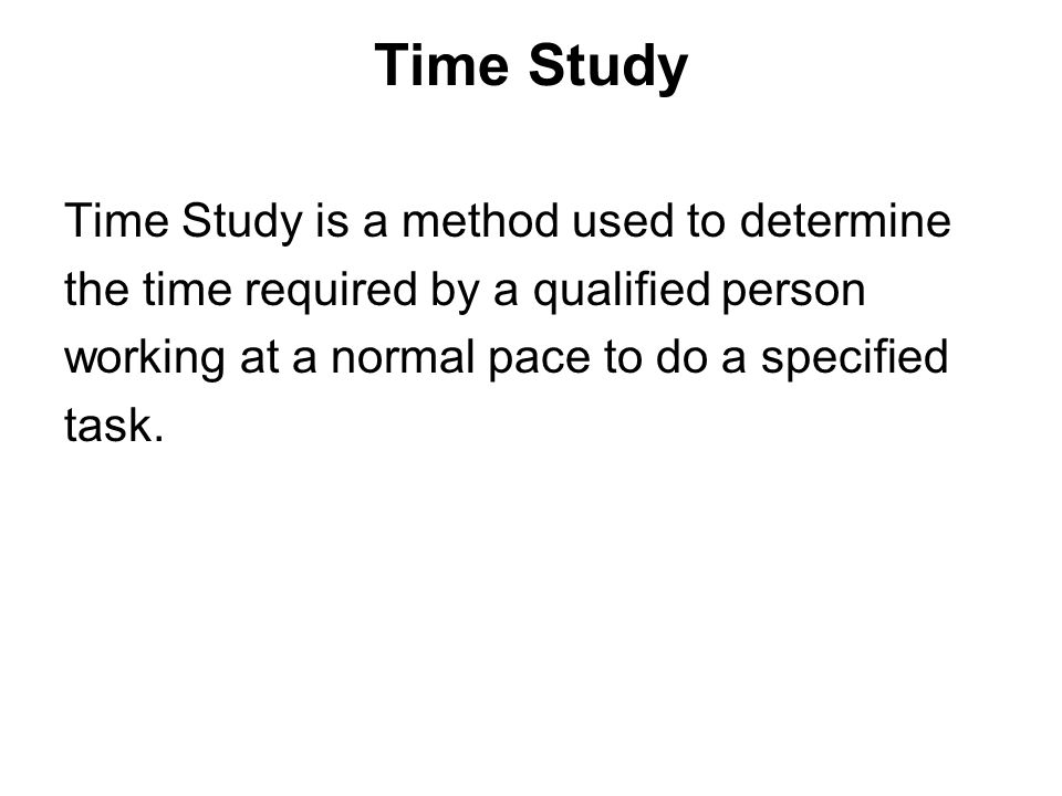 Time Study Time Study is a method used to determine