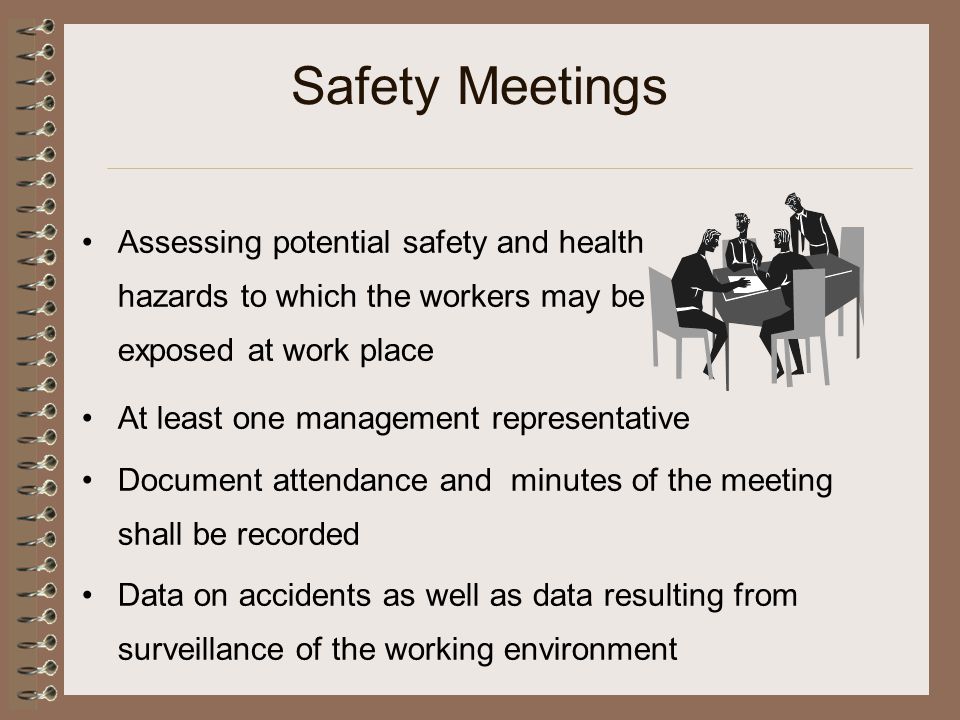 Safety Meetings Assessing potential safety and health hazards to which the workers may be exposed at work place.