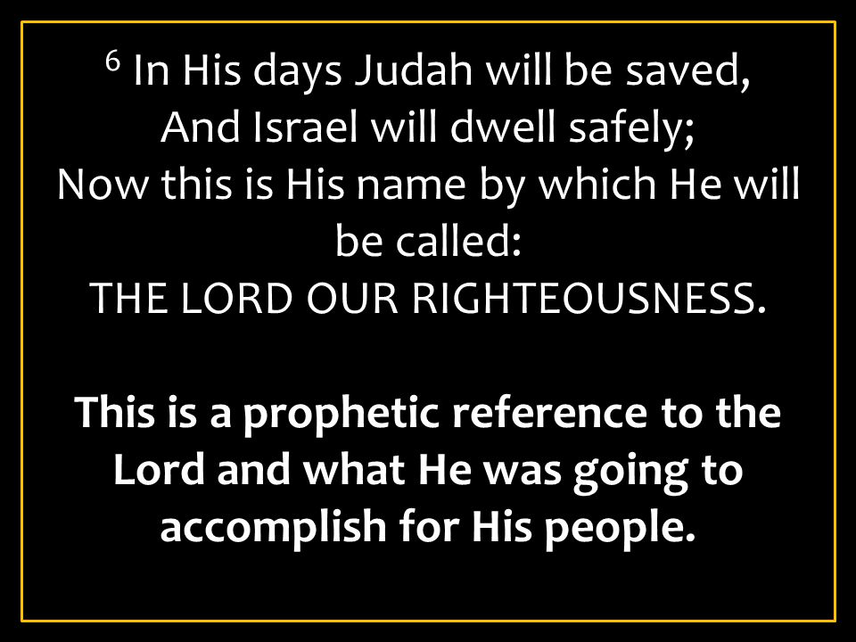6 In His days Judah will be saved, And Israel will dwell safely;