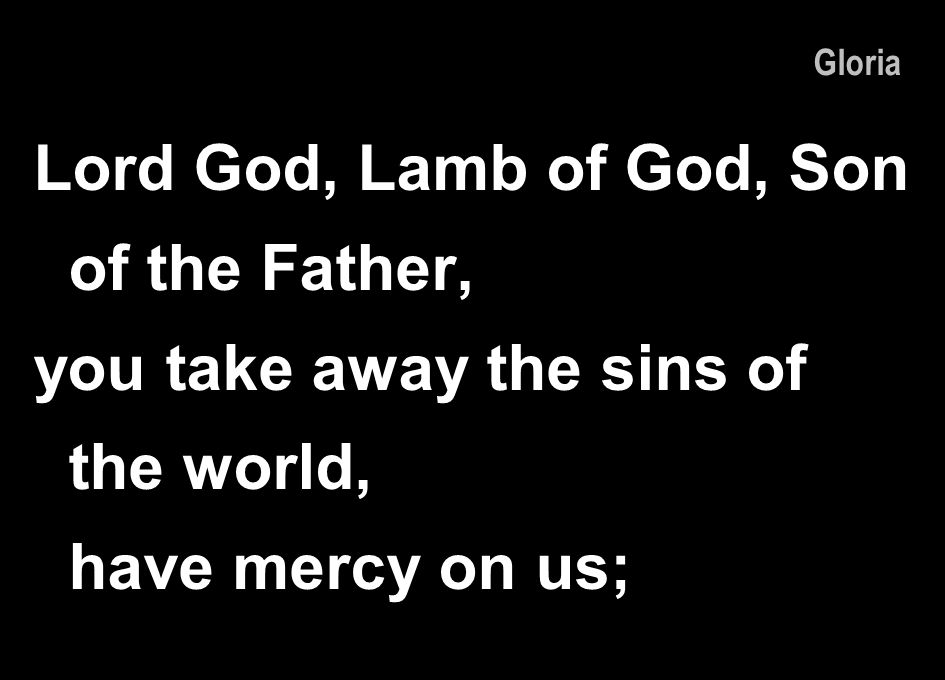Lord God, Lamb of God, Son of the Father,