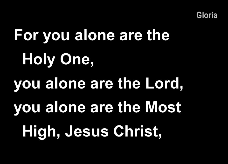 For you alone are the Holy One,