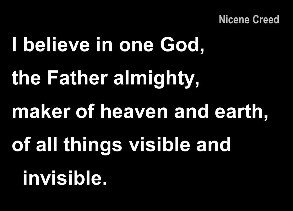 maker of heaven and earth, of all things visible and invisible.