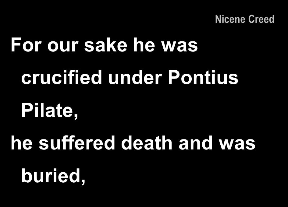 For our sake he was crucified under Pontius Pilate,