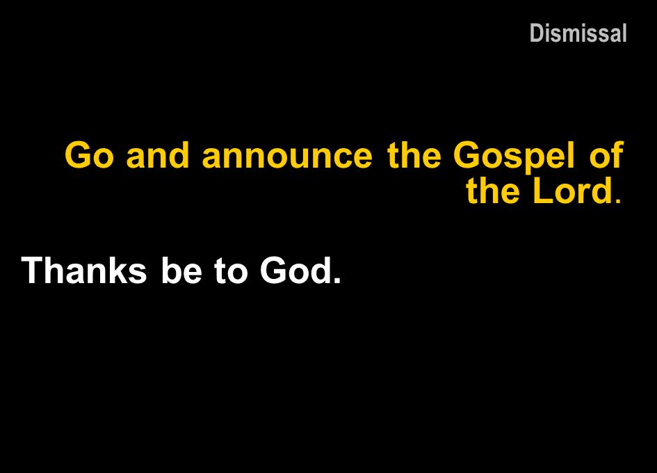 Go and announce the Gospel of the Lord.