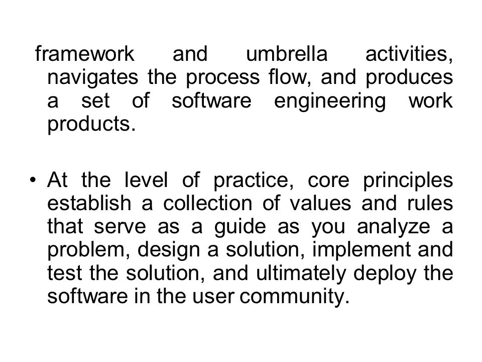 framework and umbrella activities, navigates the process flow, and produces a set of software engineering work products.