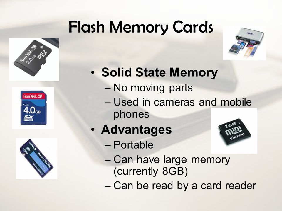 Flash Memory Cards Solid State Memory Advantages No moving parts