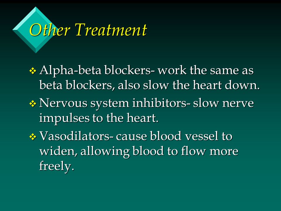 Other Treatment Alpha-beta blockers- work the same as beta blockers, also slow the heart down.