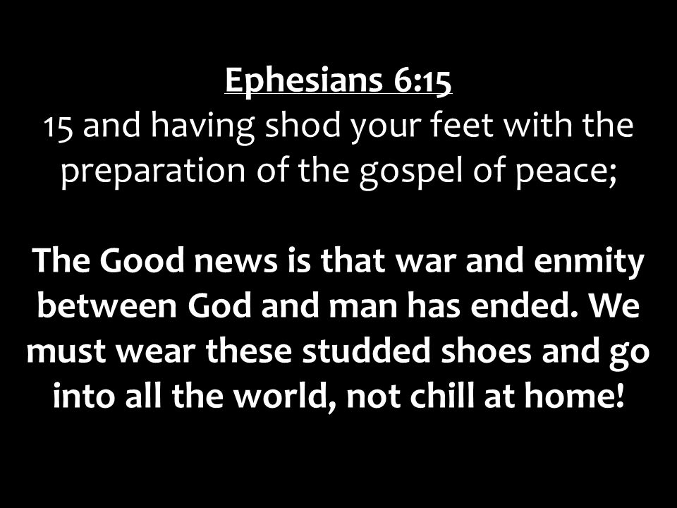 Ephesians 6:15 15 and having shod your feet with the preparation of the gospel of peace;