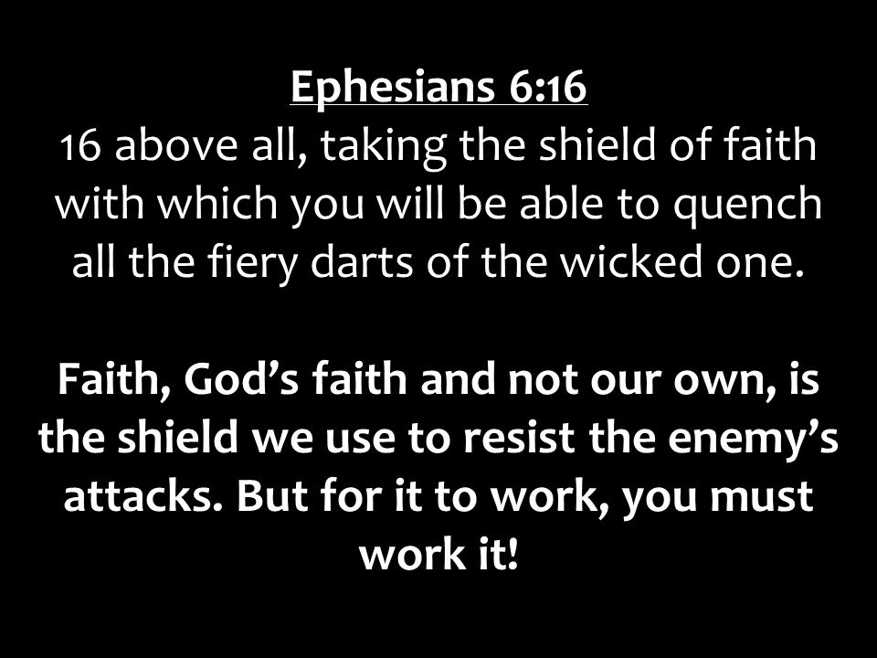 Ephesians 6:16 16 above all, taking the shield of faith with which you will be able to quench all the fiery darts of the wicked one.