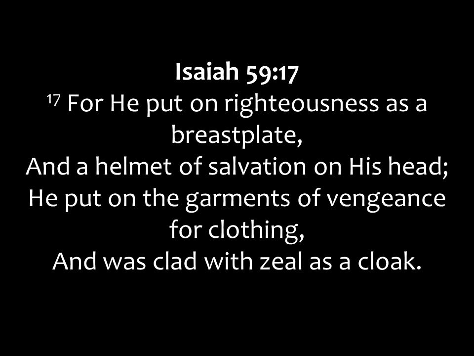 17 For He put on righteousness as a breastplate,